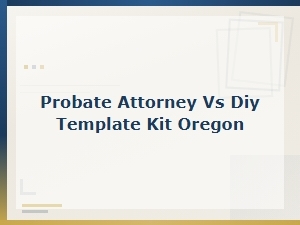 Oregon Probate: Attorney vs Diy Template Kit