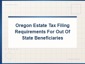 Oregon Estate Tax Filing for Out-of-State Beneficiaries