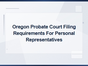 Oregon Probate Filing Requirements for Personal Reps