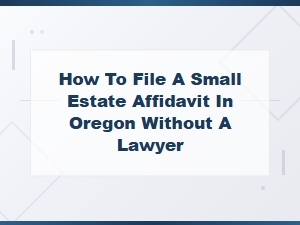 Filing a Small Estate Affidavit in Oregon Without a Lawyer