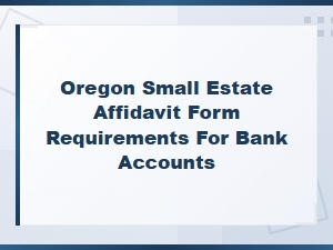 Oregon Small Estate Affidavit Requirements for Bank Accounts